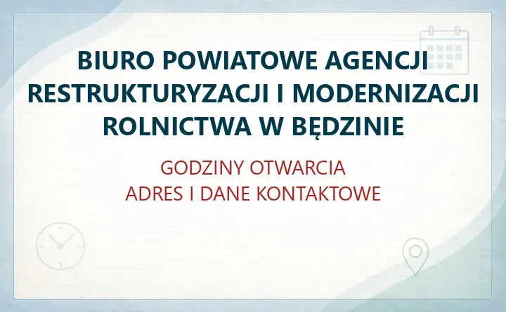 BIURO POWIATOWE AGENCJI RESTRUKTURYZACJI I MODERNIZACJI ROLNICTWA W BĘDZINIE – godziny otwarcia i dane kontaktowe
