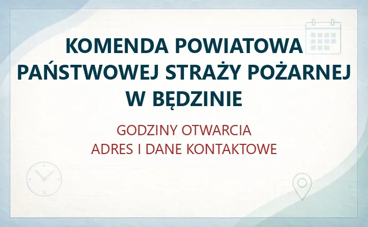 KOMENDA POWIATOWA PAŃSTWOWEJ STRAŻY POŻARNEJ W BĘDZINIE – godziny otwarcia i dane kontaktowe