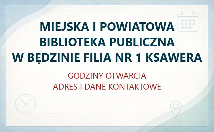 MIEJSKA I POWIATOWA BIBLIOTEKA PUBLICZNA W BĘDZINIE FILIA NR 1 KSAWERA – godziny otwarcia i dane kontaktowe