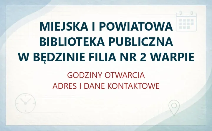 MIEJSKA I POWIATOWA BIBLIOTEKA PUBLICZNA W BĘDZINIE FILIA NR 2 WARPIE – godziny otwarcia i dane kontaktowe