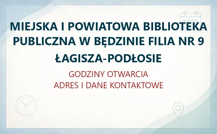 MIEJSKA I POWIATOWA BIBLIOTEKA PUBLICZNA W BĘDZINIE FILIA NR 9 ŁAGISZA-PODŁOSIE – godziny otwarcia i dane kontaktowe