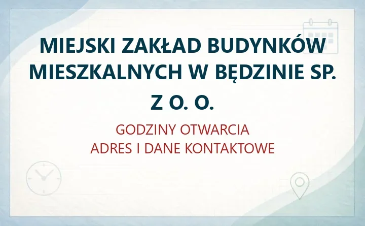 MIEJSKI ZAKŁAD BUDYNKÓW MIESZKALNYCH W BĘDZINIE SP. Z O. O. – godziny otwarcia i dane kontaktowe