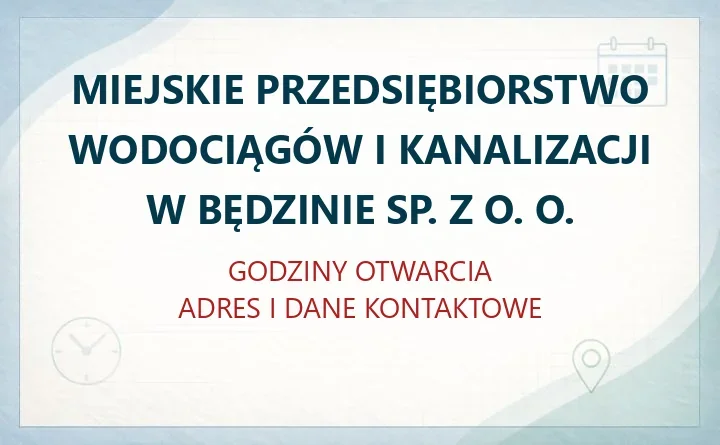 MIEJSKIE PRZEDSIĘBIORSTWO WODOCIĄGÓW I KANALIZACJI W BĘDZINIE SP. Z O. O. – godziny otwarcia i dane kontaktowe