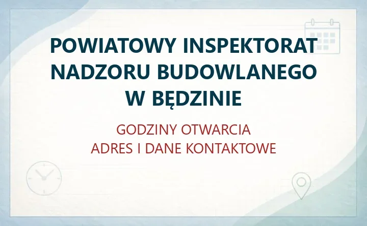 POWIATOWY INSPEKTORAT NADZORU BUDOWLANEGO W BĘDZINIE – godziny otwarcia i dane kontaktowe