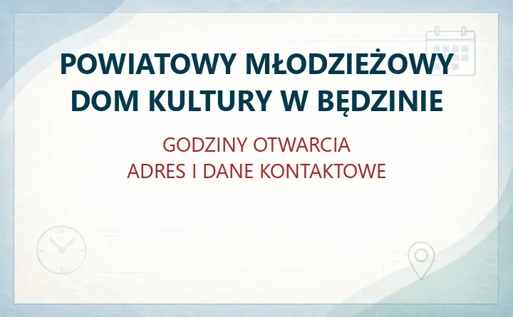 POWIATOWY MŁODZIEŻOWY DOM KULTURY W BĘDZINIE – godziny otwarcia i dane kontaktowe