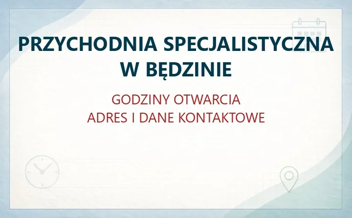 PRZYCHODNIA SPECJALISTYCZNA W BĘDZINIE – godziny otwarcia i dane kontaktowe