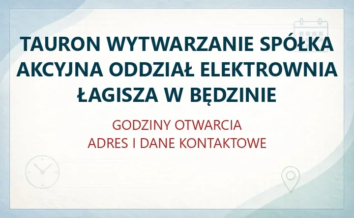 TAURON WYTWARZANIE SPÓŁKA AKCYJNA ODDZIAŁ ELEKTROWNIA ŁAGISZA W BĘDZINIE – godziny otwarcia i dane kontaktowe