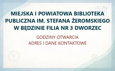 MIEJSKA I POWIATOWA BIBLIOTEKA PUBLICZNA IM. STEFANA ŻEROMSKIEGO W BĘDZINIE FILIA NR 3 DWORZEC – godziny otwarcia i dane kontaktowe