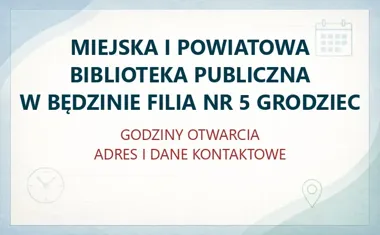 MIEJSKA I POWIATOWA BIBLIOTEKA PUBLICZNA W BĘDZINIE FILIA NR 5 GRODZIEC – godziny otwarcia i dane kontaktowe