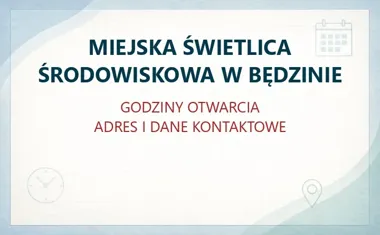 MIEJSKA ŚWIETLICA ŚRODOWISKOWA W BĘDZINIE – godziny otwarcia i dane kontaktowe