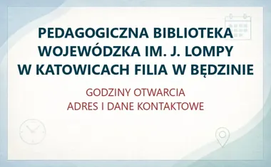 PEDAGOGICZNA BIBLIOTEKA WOJEWÓDZKA IM. J. LOMPY W KATOWICACH FILIA W BĘDZINIE – godziny otwarcia i dane kontaktowe