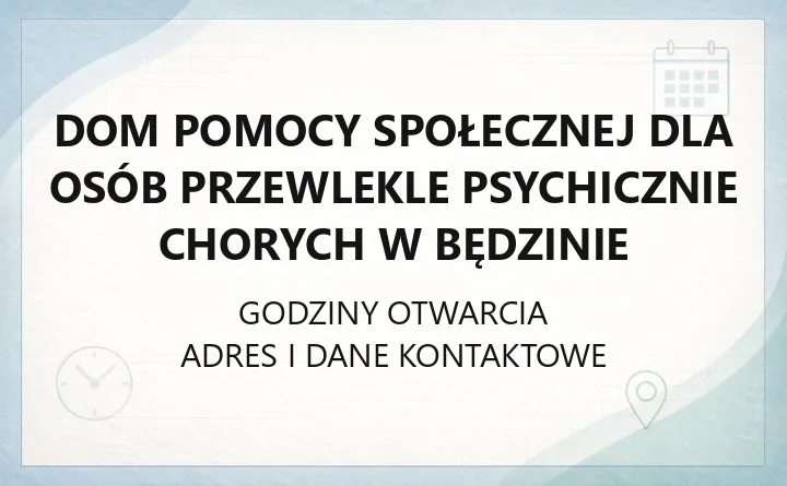 Dom Pomocy Społecznej dla osób przewlekle psychicznie chorych w Będzinie - kontakt, godziny, informacje