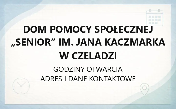Dom Pomocy Społecznej „Senior” im. Jana Kaczmarka w Czeladzi - kontakt, przyjęcie, godziny odwiedzin