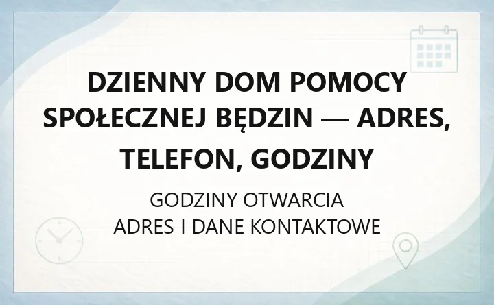 DOM POMOCY SPOŁECZNEJ W BĘDZINIE – godziny otwarcia i dane kontaktowe