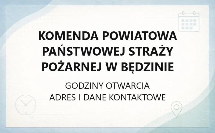 KOMENDA POWIATOWA PAŃSTWOWEJ STRAŻY POŻARNEJ W BĘDZINIE – godziny otwarcia i dane kontaktowe