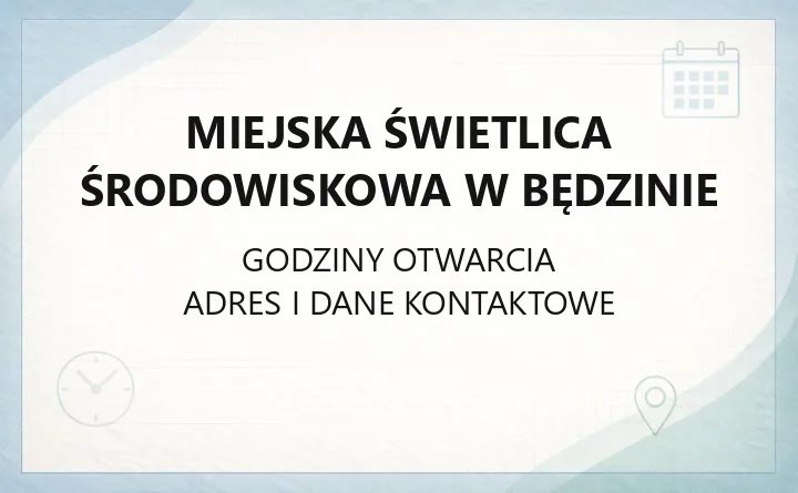 MIEJSKA ŚWIETLICA ŚRODOWISKOWA W BĘDZINIE – godziny otwarcia i dane kontaktowe