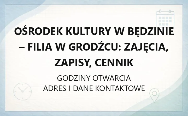 OŚRODEK KULTURY W BĘDZINIE - FILIA W GRODŹCU – godziny otwarcia i dane kontaktowe