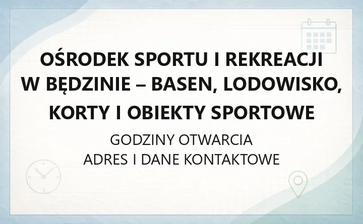 OŚRODEK SPORTU I REKREACJI W BĘDZINIE – godziny otwarcia i dane kontaktowe