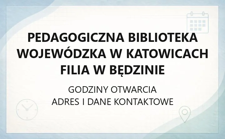 PEDAGOGICZNA BIBLIOTEKA WOJEWÓDZKA IM. J. LOMPY W KATOWICACH FILIA W BĘDZINIE – godziny otwarcia i dane kontaktowe