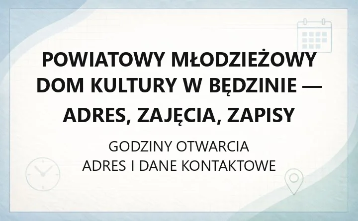 POWIATOWY MŁODZIEŻOWY DOM KULTURY W BĘDZINIE – godziny otwarcia i dane kontaktowe