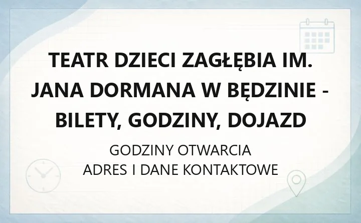 TEATR DZIECI ZAGŁĘBIA IM. JANA DORMANA W BĘDZINIE – godziny otwarcia i dane kontaktowe